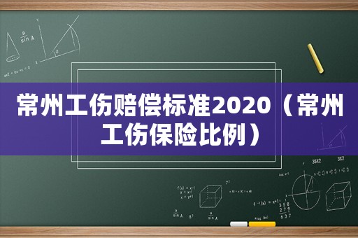 常州工傷賠償標(biāo)準(zhǔn)2020（常州工傷保險比例）