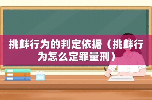挑釁行為的判定依據（挑釁行為怎么定罪量刑）