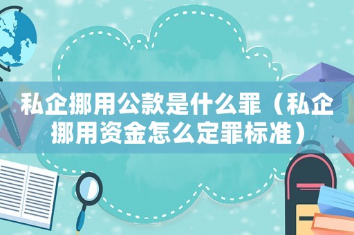 私企挪用公款是什么罪（私企挪用資金怎么定罪標準）