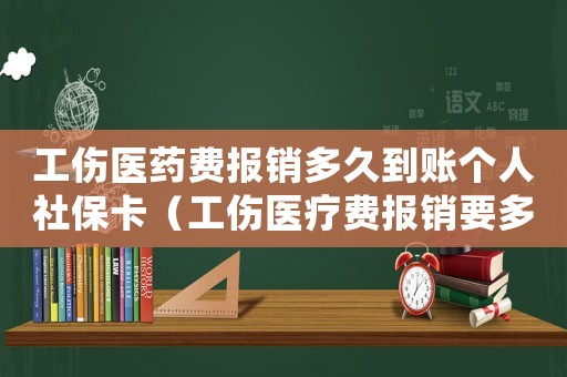 工傷醫藥費報銷多久到賬個人社保卡（工傷醫療費報銷要多久才到賬戶）