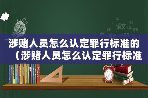 涉賭人員怎么認定罪行標準的（涉賭人員怎么認定罪行標準）