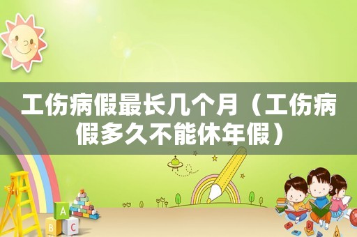 工傷病假最長幾個月（工傷病假多久不能休年假）