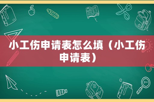小工傷申請表怎么填（小工傷申請表）