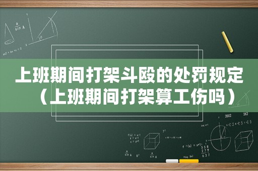 上班期間打架斗毆的處罰規定（上班期間打架算工傷嗎）
