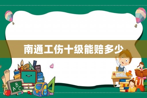 南通工傷十級能賠多少