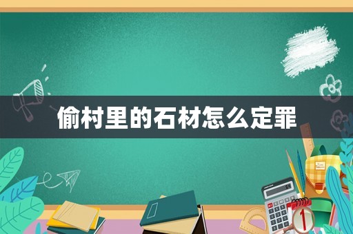 偷村里的石材怎么定罪
