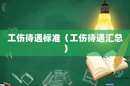 工傷待遇標(biāo)準(zhǔn)（工傷待遇匯總）