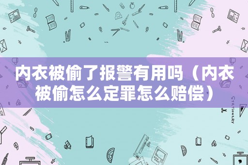 內(nèi)衣被偷了報警有用嗎（內(nèi)衣被偷怎么定罪怎么賠償）