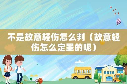 不是故意輕傷怎么判（故意輕傷怎么定罪的呢）