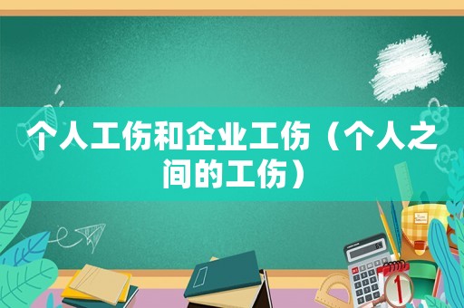 個人工傷和企業(yè)工傷（個人之間的工傷）