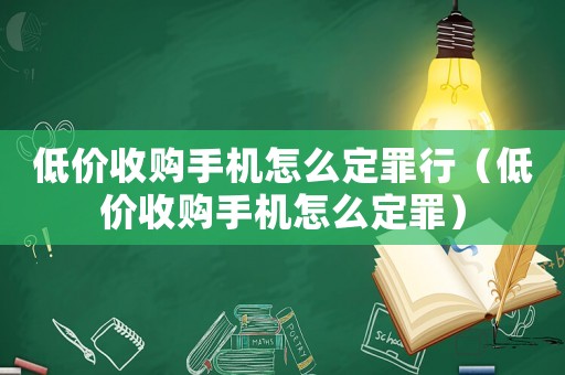 低價收購手機怎么定罪行（低價收購手機怎么定罪）
