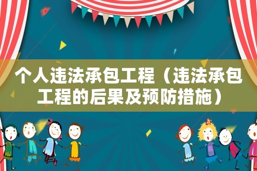 個人違法承包工程（違法承包工程的后果及預防措施）
