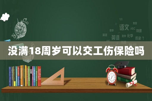 沒滿18周歲可以交工傷保險嗎