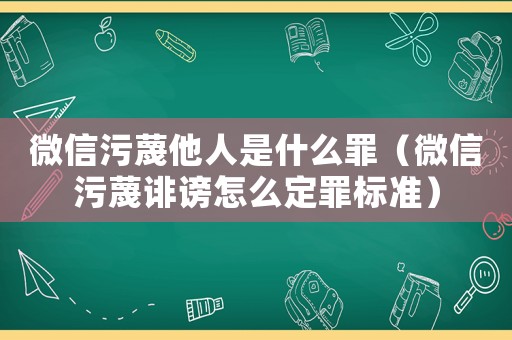 微信污蔑他人是什么罪（微信污蔑誹謗怎么定罪標準）