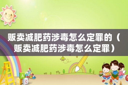 販賣減肥藥涉毒怎么定罪的（販賣減肥藥涉毒怎么定罪）
