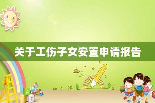 關于工傷子女安置申請報告