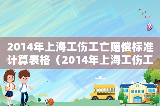 2014年上海工傷工亡賠償標準計算表格（2014年上海工傷工亡賠償標準計算表）