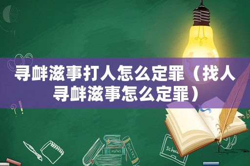 尋釁滋事打人怎么定罪（找人尋釁滋事怎么定罪）