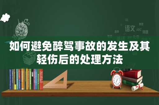 如何避免醉駕事故的發(fā)生及其輕傷后的處理方法