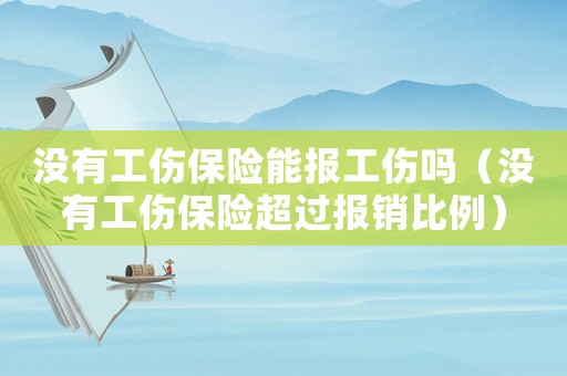 沒有工傷保險能報工傷嗎（沒有工傷保險超過報銷比例）
