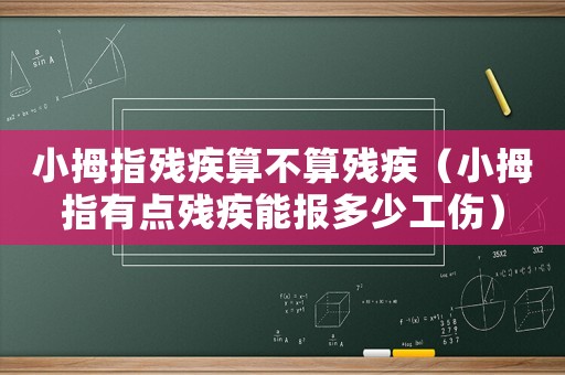 小拇指殘疾算不算殘疾（小拇指有點殘疾能報多少工傷）