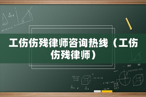 工傷傷殘律師咨詢熱線（工傷傷殘律師）