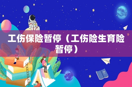 工傷保險暫停（工傷險生育險暫停）