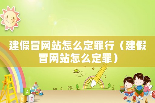 建假冒網(wǎng)站怎么定罪行（建假冒網(wǎng)站怎么定罪）