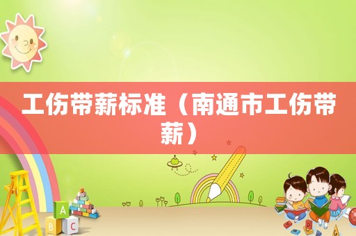 工傷帶薪標準（南通市工傷帶薪）