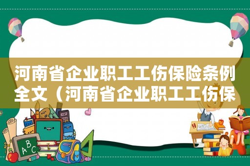 河南省企業(yè)職工工傷保險條例全文（河南省企業(yè)職工工傷保險條例）