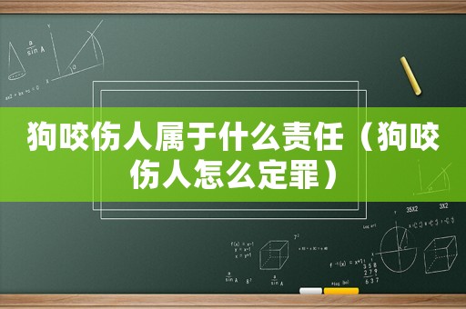 狗咬傷人屬于什么責(zé)任（狗咬傷人怎么定罪）