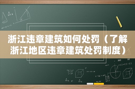 浙江違章建筑如何處罰（了解浙江地區(qū)違章建筑處罰制度）