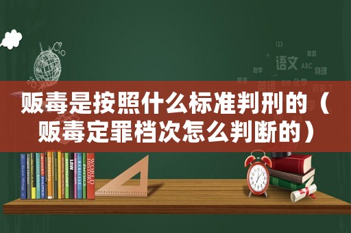 販毒是按照什么標(biāo)準(zhǔn)判刑的（販毒定罪檔次怎么判斷的）