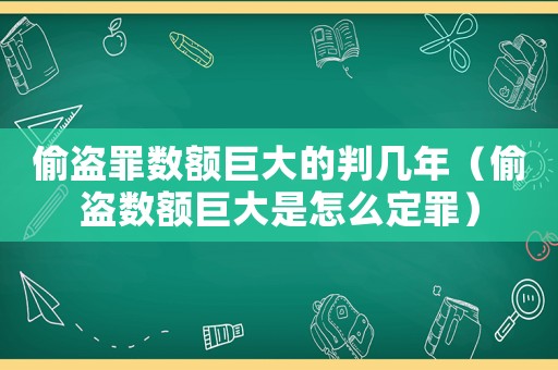 偷盜罪數額巨大的判幾年（偷盜數額巨大是怎么定罪）