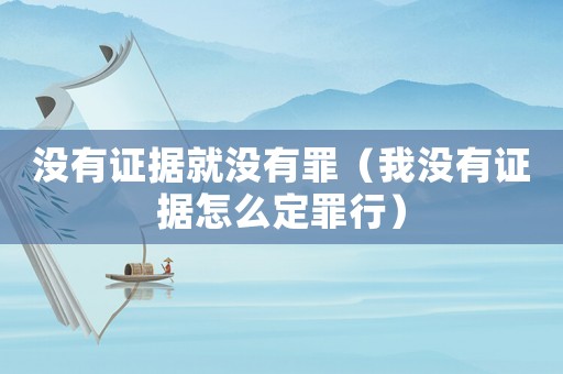沒有證據就沒有罪（我沒有證據怎么定罪行）