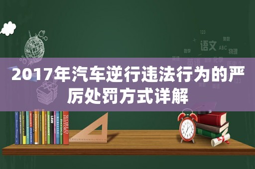 2017年汽車逆行違法行為的嚴(yán)厲處罰方式詳解