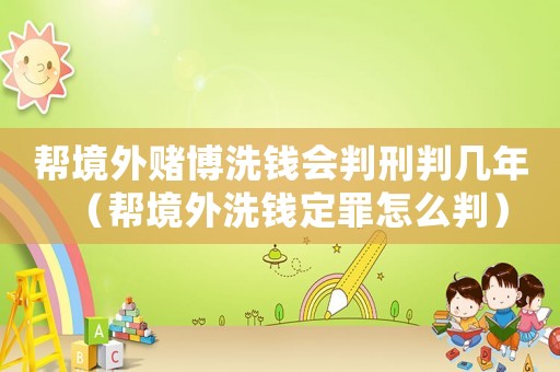 幫境外賭博洗錢會判刑判幾年（幫境外洗錢定罪怎么判）
