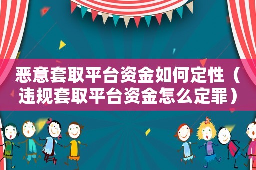 惡意套取平臺資金如何定性（違規套取平臺資金怎么定罪）