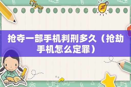 搶奪一部手機(jī)判刑多久（搶劫手機(jī)怎么定罪）