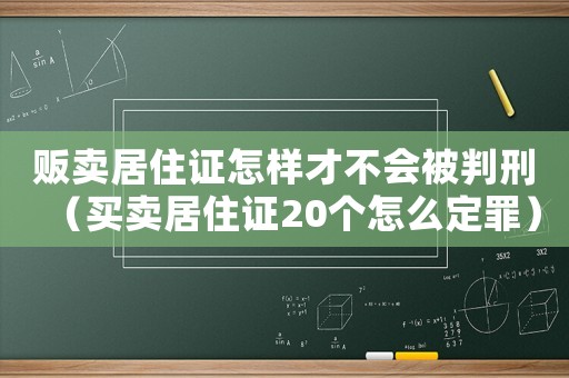 販賣居住證怎樣才不會被判刑（買賣居住證20個怎么定罪）