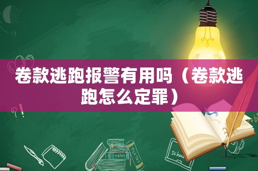 卷款逃跑報警有用嗎（卷款逃跑怎么定罪）