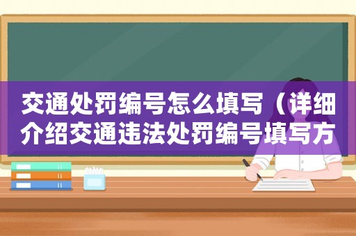 交通處罰編號(hào)怎么填寫（詳細(xì)介紹交通違法處罰編號(hào)填寫方法）