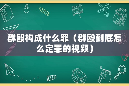 群毆構成什么罪（群毆到底怎么定罪的視頻）