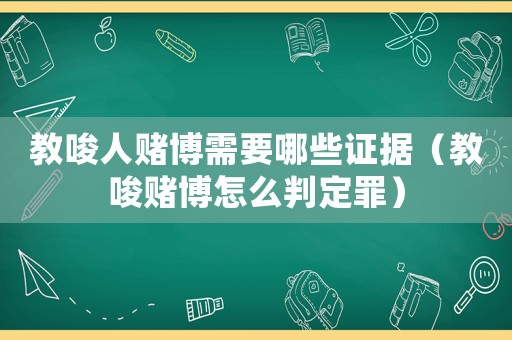 教唆人賭博需要哪些證據(jù)（教唆賭博怎么判定罪）