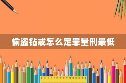 偷盜鉆戒怎么定罪量刑最低