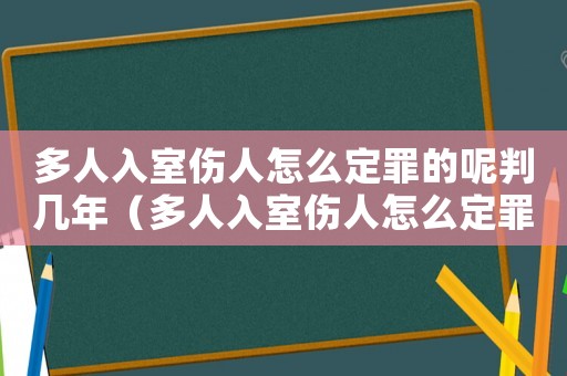 多人入室傷人怎么定罪的呢判幾年（多人入室傷人怎么定罪的呢）