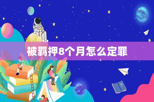 被羈押8個月怎么定罪