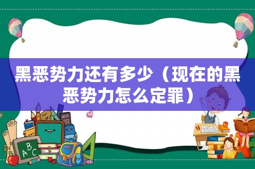 黑惡勢力還有多少（現在的黑惡勢力怎么定罪）