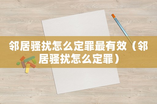 鄰居騷擾怎么定罪最有效（鄰居騷擾怎么定罪）