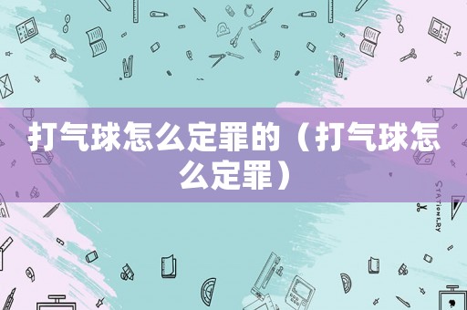 打氣球怎么定罪的（打氣球怎么定罪）